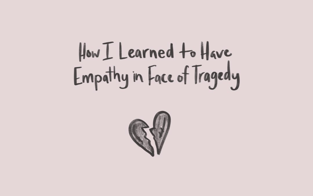 How I Learned to Have Empathy in Face of Tragedy